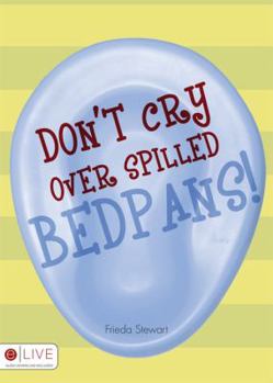 Paperback Don't Cry Over Spilled Bedpans! Book