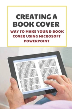 Paperback Creating A Book Cover: Way To Make Your E-Book Cover Using Microsoft Powerpoint: Create An Ebook Cover Using Microsoft Powerpoint Book