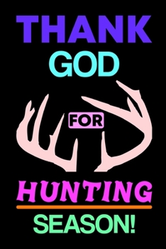 Paperback Thank God For Hunting Season!: My Prayer Journal, Diary Or Notebook For Tea Lover. 110 Story Paper Pages. 6 in x 9 in Cover. Book