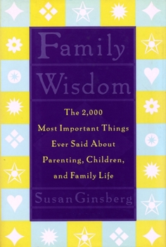 Hardcover Family Wisdom: The 2,000 Most Important Things Ever Said about Parenting, Children, and Family Life Book