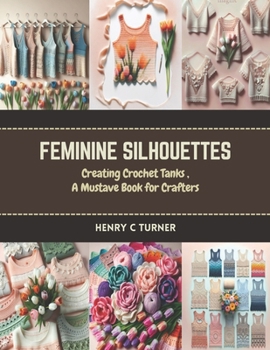 Paperback Feminine Silhouettes: Creating Crochet Tanks, A Must Have Book for Crafters Book