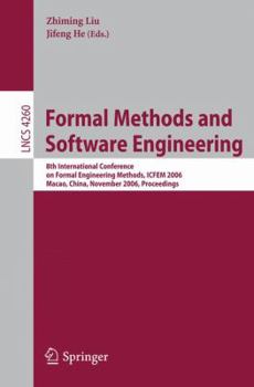 Formal Methods and Software Engineering: 8th International Conference on Formal Engineering Methods, ICFEM 2006, Macao, China, November 1-3, 2006, Proceedings (Lecture Notes in Computer Science)