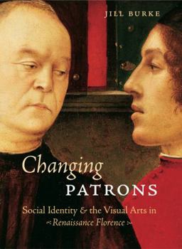 Hardcover Changing Patrons: Social Identity and the Visual Arts in Renaissance Florence Book