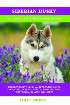 Paperback Siberian Husky: Siberian Husky General Info, Purchasing, Care, Cost, Keeping, Health, Supplies, Food, Breeding and More Included! The Book