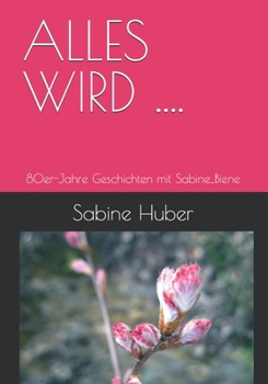 Paperback Alles Wird ....: Geschichten mit Sabine_Biene [German] Book