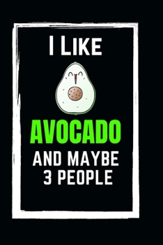 I Like Avocado And Maybe 3 People: Funny lined Avocado Notebook 6x9 Appreciation Gift For Birthday Office Journal For writing And Note