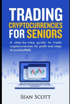 Paperback Trading Cryptocurrencies for Seniors: A Step-by-Step Guide to Trade Cryptocurrencies for Profit and Steps to Avoid Pitfalls Book