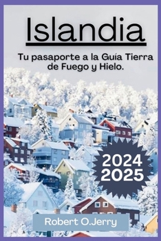 Guía de viaje de Islandia 2024-2025: Su pasaporte a la Tierra del Fuego y el Hielo: descubra aguas termales escondidas con fotografías impresionantes, ... de viajes adicional. (Spanish Edition)