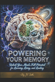 Powering Your Memory: Unlock Your Mind's Full Potential for Learning, Living, and Leading