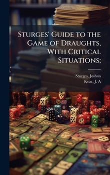 Sturges' Guide to the Game of Draughts, With Critical Situations;