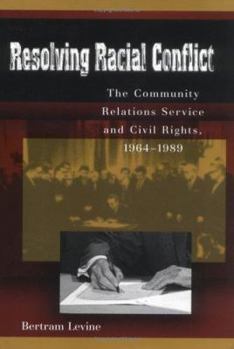 Hardcover Resolving Racial Conflict: The Community Relations Service and Civil Rights, 1964-1989 Book