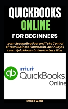 QUICKBOOKS ONLINE FOR BEGINNERS: Learn Accounting Fast and Take Control of Your Business Finances in Just 7 Days | Learn QuickBooks Online the Easy Way