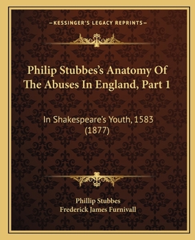 Paperback Philip Stubbes's Anatomy Of The Abuses In England, Part 1: In Shakespeare's Youth, 1583 (1877) Book