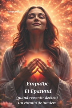 Empathe et épanoui: Quand ressentir deviens un chemin de lumière (L’Âme en lumière) (French Edition)