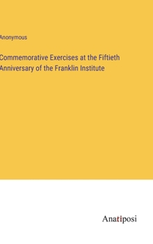 Hardcover Commemorative Exercises at the Fiftieth Anniversary of the Franklin Institute Book