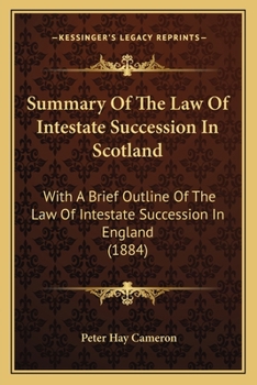 Summary of the law of intestate succession in Scotland: with a brief outline of the law of intestate succession in England ...