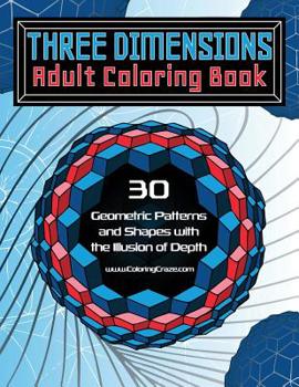 Three Dimensions Adult Coloring Book: 30 Geometric Patterns and Shapes with the Illusion of Depth (Optical Illusions Coloring Books For Grown-ups) (Volume 2)