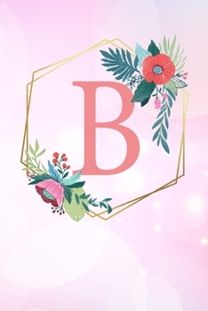 B: Monogram Letter B 120 Pages 6x9 Inches Notebook Marble Gold Rose personalized Name colored Flowers Initial Diary for Women and Girls