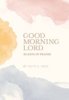 Good Morning Lord: 45 Days of Prayer