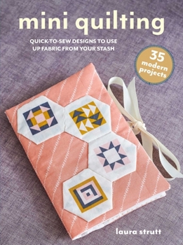 Paperback Mini Quilting: 35 Modern Projects: Quick-To-Sew Designs to Use Up Fabric from Your Stash Book