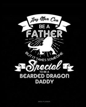 Paperback Any Man Can Be A Father But It Takes Someone Special To Be A Bearded Dragon Daddy: Menu Planner Book