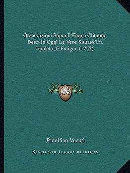 Paperback Osservazioni Sopra Il Fiume Clitunno Detto In Oggi Le Vene Situato Tra Spoleto, E Fuligno (1753) [Italian] Book