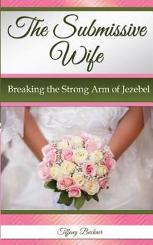 Paperback The Submissive Wife: Breaking the Strong Arm of Jezebel Book