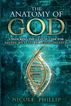 Paperback The Anatomy of God: Unlocking the Genetic Code for Divine Wealth for Entrepreneurs Book