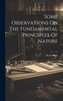 Hardcover Some Observations On The Fundamental Principles Of Nature Book