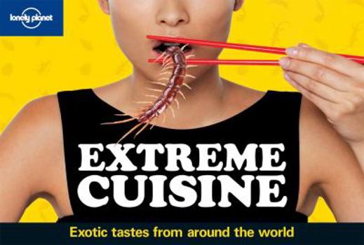Extreme Cuisine: Exotic Tastes From Around the World - Book  of the Lonely Planet World Food