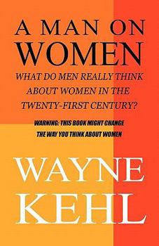 Paperback A Man on Women: What Do Men Really Think About Women in the Twenty-first Century? Book