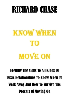 Paperback Know When to Move on: Identify The Signs To All Kinds Of Toxic Relationships To Know When To Walk Away And How To Survive The Process Of Mov Book