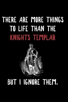 There Is More To Life Than The Knights Templar But I Ignore Them.: Knights Templar Mystery & Treasure Noebook or Journal