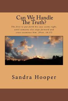 Paperback Can We Handle the Truth?: The first to put forth his case seems right, until someone else steps forward and cross-examines him. (Prov. 18:17) Book