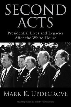 Second Acts: Presidential Lives and Legacies After the White House