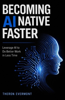 Paperback Becoming AI Native Faster: Leverage AI to Do Better Work in Less Time Book