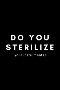Do You Sterilize Your Instruments?: Funny Dental Hygienist Notebook Gift Idea For Oral, Hygiene Student, Professional - 120 Pages (6 x 9) Hilarious Gag Present