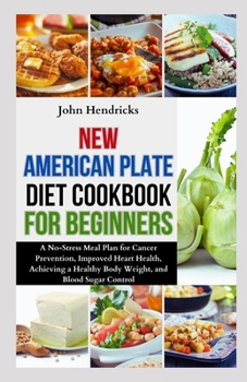 Paperback New American Plate Diet Cookbook for Beginners: A No-Stress Meal Plan for Cancer Prevention, Improved Heart Health, Achieving a Healthy Body Weight, a Book