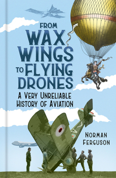 Hardcover From Wax Wings to Flying Drones: A Very Unreliable History of Aviation Book
