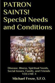 Paperback PATRON SAINTS! Special Needs and Conditions: Disease, Illness, Spiritual Needs, Social Issues, Family and Friends Volume 4 Book