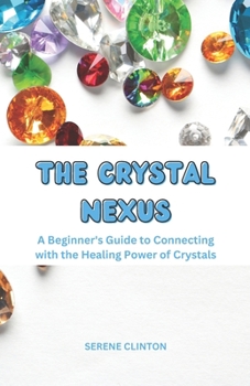 Paperback The Crystal Nexus: A Beginner's Guide to Connecting with the Healing Power of Crystals Book