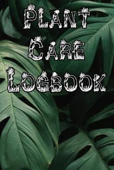 Paperback Plant Care Logbook: Record Plant Care, Watering, Special Care, Diseases, Soil Types, Temperatures and Pests Book