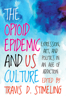 The Opioid Epidemic and US Culture: Expression, Art, and Politics inan Age of Addiction