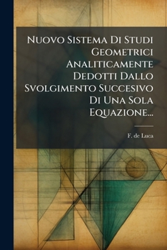 Nuovo Sistema Di Studi Geometrici Analiticamente Dedotti Dallo Svolgimento Succesivo Di Una Sola Equazione...