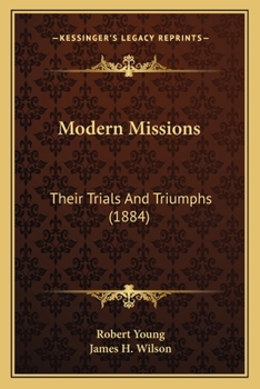 Modern Missions, Their Trials and Triumphs
