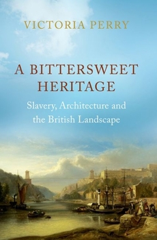 Hardcover A Bittersweet Heritage: Slavery, Architecture and the British Landscape Book