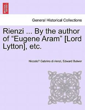 Rienzi ... By the author of "Eugene Aram" [Lord Lytton], etc.