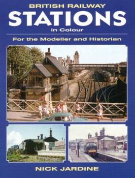 British Railway Stations in Colour: For the Modeller and Historian - Book  of the For the Modeller and Historian
