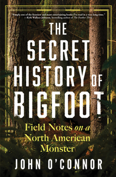 Hardcover The Secret History of Bigfoot: Field Notes on a North American Monster Book