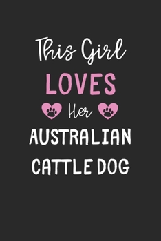 This Girl Loves Her Australian Cattle Dog: Lined Journal, 120 Pages, 6 x 9, Funny Australian Cattle Dog Gift Idea, Black Matte Finish (This Girl Loves Her Australian Cattle Dog Journal)